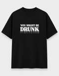 You might be drunk