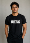 You might be drunk